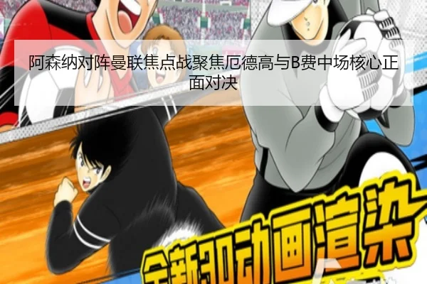 阿森纳对阵曼联焦点战聚焦厄德高与B费中场核心正面对决