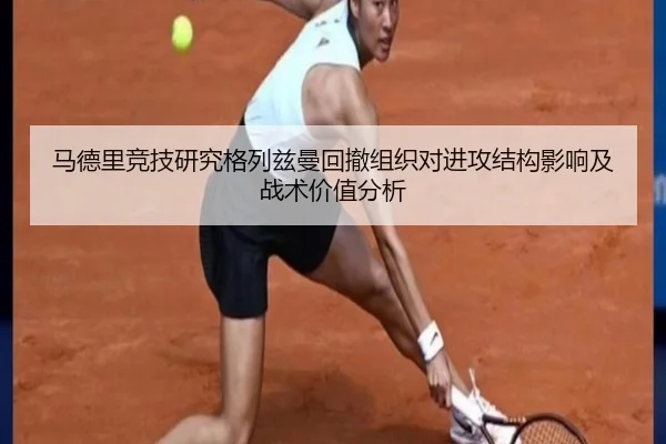 马德里竞技研究格列兹曼回撤组织对进攻结构影响及战术价值分析