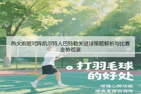 热火前瞻对阵凯尔特人巴特勒关键球策略解析与比赛走势观察