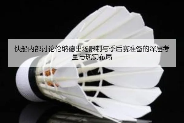 快船内部讨论伦纳德出场限制与季后赛准备的深层考量与现实布局